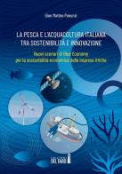 La pesca e l'acquacoltura italiana tra sostenibilità e innovazione. Nuovi scenari di Blue Economy per la sostenibilità economica delle imprese ittiche di Gian Matteo Panunzi edito da Edizioni del Faro