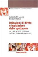 Istituzioni di diritto e legislazione dello spettacolo. Dal 1860 al 2010, i 150 anni dell'Unità d'Italia nello spettacolo di Antonio Di Lascio, Silvia Ortolani edito da Franco Angeli