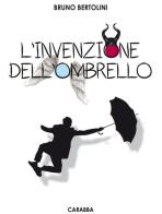 L' invenzione dell'ombrello di Bruno Bertolini edito da Carabba
