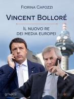 Vincent Bolloré. Il nuovo re dei media europei di Fiorina Capozzi edito da goWare
