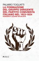 La formazione del gruppo dirigente del Partito Comunista Italiano 1923-24. Pensiero e azione socialista di Palmiro Togliatti edito da Pgreco