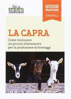 La capra. Come realizzare un piccolo allevamento per la produzione di formaggi di Marcello Volanti edito da L'Informatore Agrario
