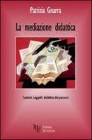 La mediazione didattica. Contesti, soggetti e dialettica dei percorsi di Patrizia Gnarra edito da Firenze Atheneum