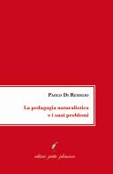 La pedagogia naturalistica e i suoi problemi di Paolo Di Remigio edito da Petite Plaisance