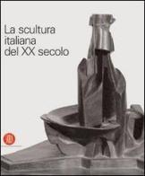 La scultura italiana del XX secolo. Progetto di Arnaldo Pomodoro edito da Skira