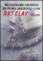 Realizzare gioielli in puro argento con Art Clay Silver edito da Il Castello