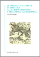 Le prospettive europee di apertura all'Europa orientale e ai paesi del Mediterraneo edito da Longo Angelo