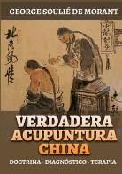 Verdadera acupuntura china. Doctrina - Diagnóstico - Terapia di George Soulié de Morant edito da StreetLib