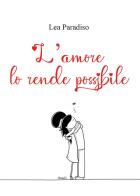 L' amore lo rende possibile di Lea Paradiso edito da Youcanprint