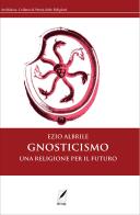 Gnosticismo. Una religione per il futuro. Nuova ediz. di Ezio Albrile edito da WriteUp