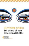 Sei sicuro di non essere buddhista? di Norbu Khyentse (Rinpoche) edito da Feltrinelli