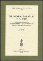 Gregorio Palamas e oltre. Studi e documenti sulle controversie teologiche del XIV secolo bizantino edito da Olschki