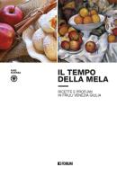 Il tempo della mela: ricette e profumi in Friuli Venezia Giulia edito da Forum Edizioni