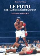 Le foto che hanno segnato un'epoca. Storie di sport. Ediz. illustrata di Roberto Vitale edito da Becco Giallo
