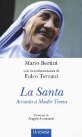 La santa. Accanto a Madre Teresa. Ediz. illustrata di Mario Bertini, Folco Terzani edito da La Scuola SEI