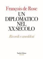 Un diplomatico nel XX secolo. Ricordi e aneddoti di François De Rose edito da Nardini