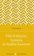 Dire il silenzio: la poesia di Andrea Zanzotto di Niva Lorenzini edito da Carocci