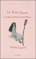 La Rosa Rossa. Il sogno di Rosa Luxemburg di Vanna Cercenà edito da EL