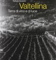 Valtellina. Terra di vino e di luce di Raffaella Badalotti edito da Skira