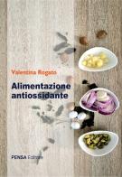 Alimentazione antiossidante di Valentina Rogato edito da Pensa Editore