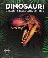 Dinosauri. Giganti dall'Argentina. Catalogo della mostra (Milano, 15 marzo-9 luglio 2017) edito da 24 Ore Cultura