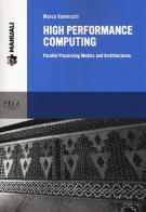 High performance computing. Parallel processing models and architectures di Marco Vanneschi edito da Pisa University Press