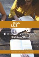 Il Nuovo Testamento. Chi? Cosa? Dove? di Ulrich Luz edito da Claudiana