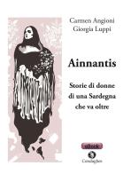 Ainnantis. Storie di donne di una Sardegna che va oltre di Carmen Angioni, Giorgia Luppi edito da Condaghes