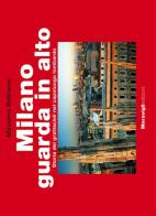 Milano guarda in alto. Storia dei grattacieli nel capoluogo lombardo. Ediz. illustrata di Massimo Beltrame edito da Meravigli