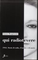 Qui Radiotevere. 1944. Storia di radio, d'amore e di morte di Gianni Bongioanni edito da Sovera Edizioni