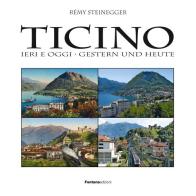 Ticino ieri & oggi. Ediz. multilingue di Rémy Steinegger edito da Fontana Edizioni