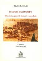 I luoghi e gli uomini. Riflessioni e appunti di storia, arte e archeologia di Bruno Panunzi edito da Vecchiarelli