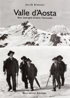 Valle d'Aosta. Rare immagini d'inizio Novecento di Jacob Brunner edito da Macchione Editore