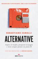 Alternative. Aspira al meglio, preparati al peggio e tieni sempre pronto un piano B di Sebastiano Zanolli edito da ROI edizioni
