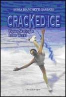 Cracked ice. Figure Skating's Inner World di Sonia Bianchetti Garbato edito da Libreria dello Sport