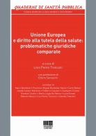 Unione Europea e diritto alla tutela della salute: problematiche giuridiche comparate edito da Maggioli Editore