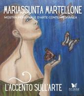 L' accento sull'arte di Mariassunta Martellone. Mostra personale d'arte contemporanea. Ediz. illustrata edito da Art Global