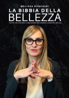 La bibbia della bellezza. Tutto ciò che devi conoscere per essere e sentirti bella di Melissa Ronchini edito da Divina srl