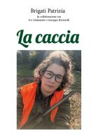 La caccia di Patrizia Brigati, Ivo Giulianotti, Giuseppe Bertorelli edito da Youcanprint
