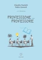 Professione...professore di Claudia Pauletti, Fabio Zanardi edito da Giacovelli Editore