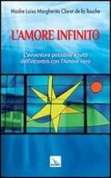 L' amore infinito. L'avventura possibile a tutti dell'incontro con l'amore vero di Luisa M. Claret de la Touche edito da Editrice Elledici