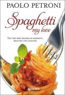Spaghetti my love. More than 100 delicious, simple recipes for spaghetti, bucatini and linguine di Paolo Petroni edito da Giunti Editore