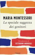 La speciale saggezza dei genitori di Maria Montessori edito da Garzanti