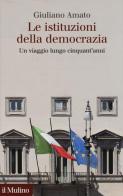 Le istituzioni della democrazia. Un viaggio lungo cinquant'anni di Giuliano Amato edito da Il Mulino