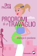 I prodromi di un travaglio. Strategie di gravidanza di Elena Pagani edito da Bertoni