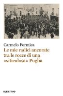 Le mie radici ancorate tra le rocce di una «siticulosa» Puglia di Carmelo Formica edito da Rubbettino