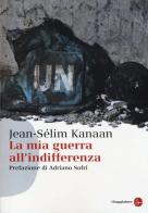 La mia guerra all'indifferenza di Jean-Sélim Kanaan edito da Il Saggiatore