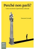 Perché non parli? Come raccontare il patrimonio culturale di Giovanni Carrada edito da Johan & Levi