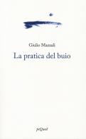 La pratica del buio di Giulio Mazzali edito da Pequod