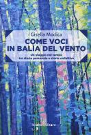 Come voci in balia del vento. Un viaggio nel tempo tra storia personale e storie collettive di Gisella Modica edito da Iacobellieditore